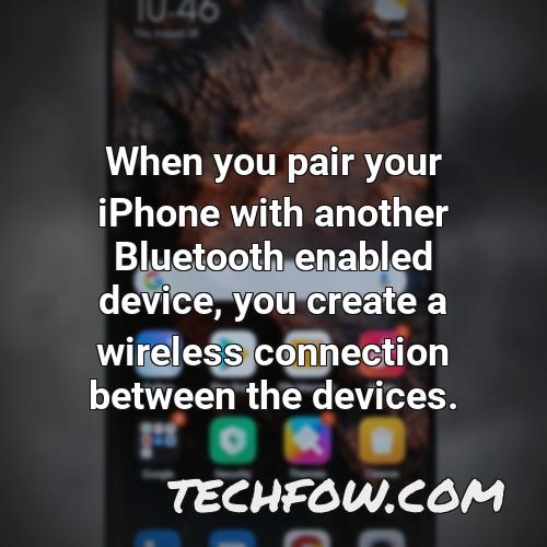 when you pair your iphone with another bluetooth enabled device you create a wireless connection between the devices