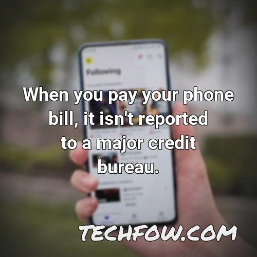 when you pay your phone bill it isn t reported to a major credit bureau