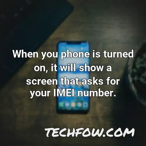 when you phone is turned on it will show a screen that asks for your imei number