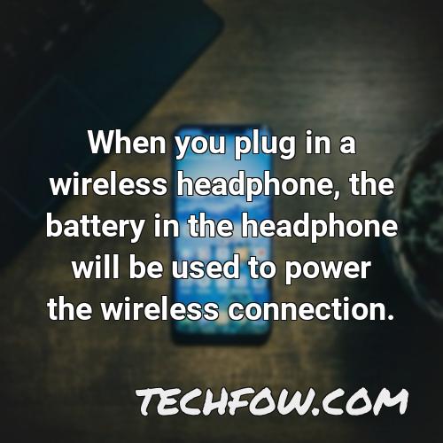 when you plug in a wireless headphone the battery in the headphone will be used to power the wireless connection