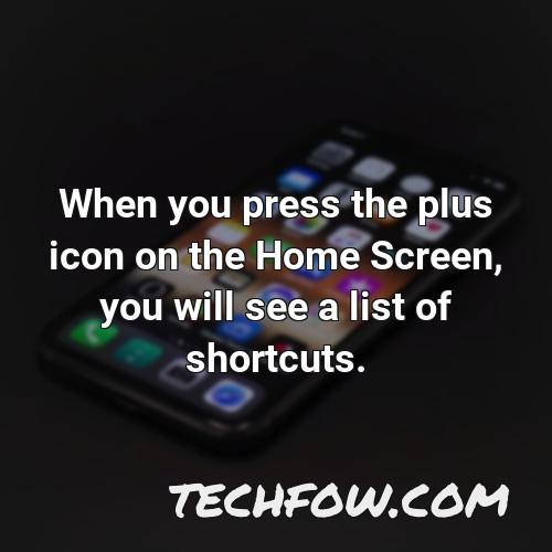 when you press the plus icon on the home screen you will see a list of shortcuts