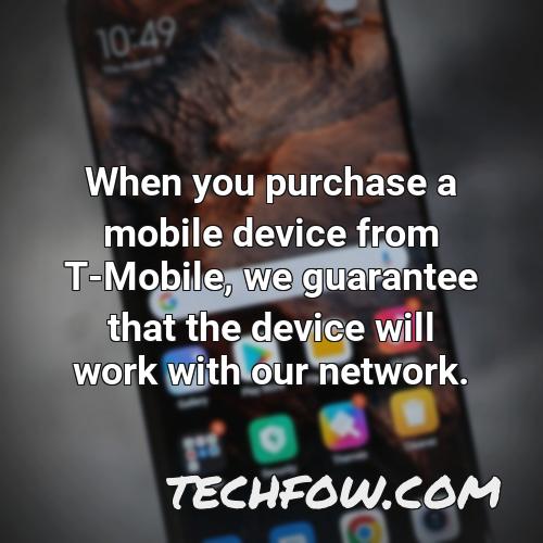 when you purchase a mobile device from t mobile we guarantee that the device will work with our network