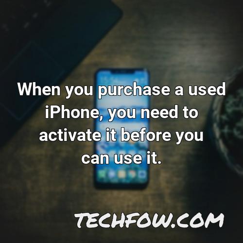 when you purchase a used iphone you need to activate it before you can use it