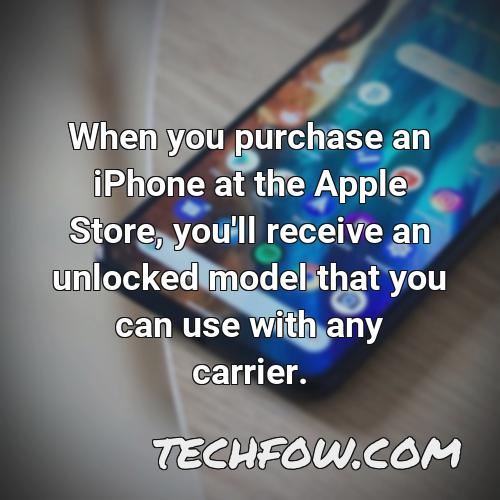 when you purchase an iphone at the apple store you ll receive an unlocked model that you can use with any carrier