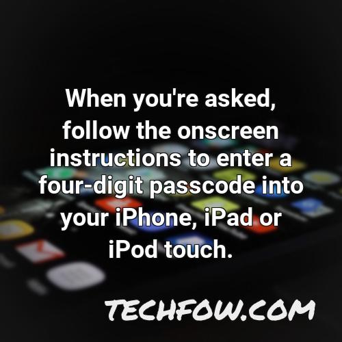 when you re asked follow the onscreen instructions to enter a four digit passcode into your iphone ipad or ipod touch