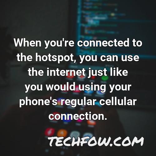 when you re connected to the hotspot you can use the internet just like you would using your phone s regular cellular connection