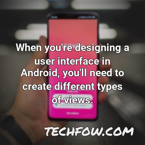 when you re designing a user interface in android you ll need to create different types of views