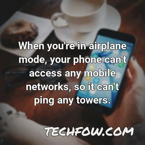 when you re in airplane mode your phone can t access any mobile networks so it can t ping any towers