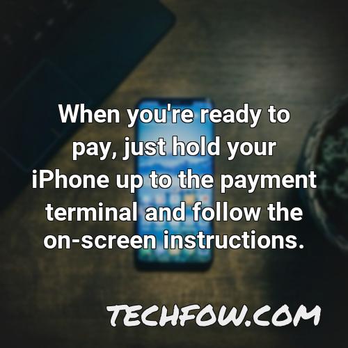 when you re ready to pay just hold your iphone up to the payment terminal and follow the on screen instructions