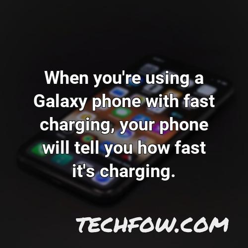 when you re using a galaxy phone with fast charging your phone will tell you how fast it s charging