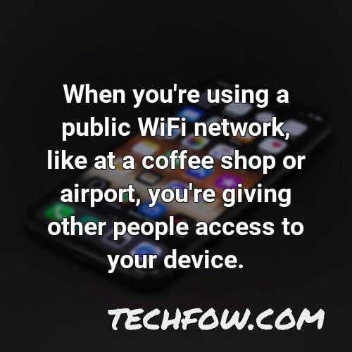 when you re using a public wifi network like at a coffee shop or airport you re giving other people access to your device