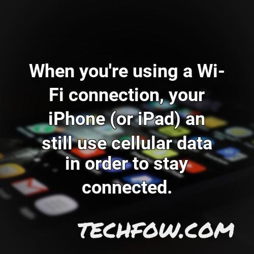 when you re using a wi fi connection your iphone or ipad an still use cellular data in order to stay connected