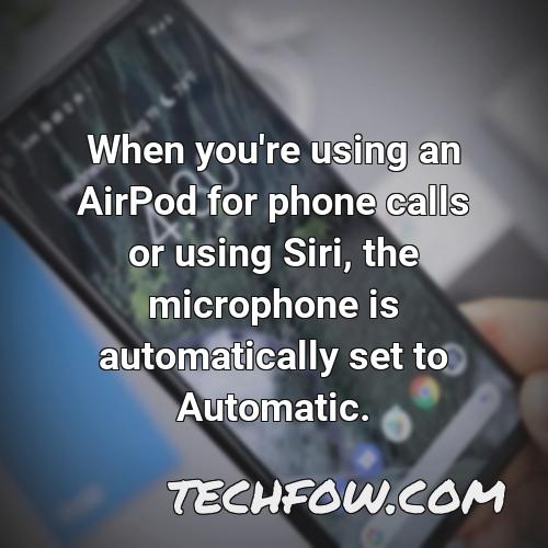 when you re using an airpod for phone calls or using siri the microphone is automatically set to automatic