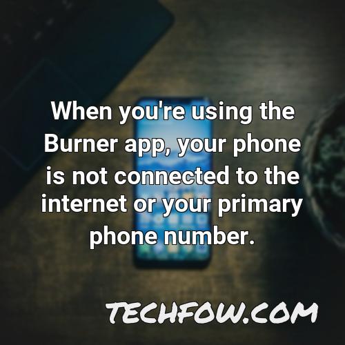 when you re using the burner app your phone is not connected to the internet or your primary phone number