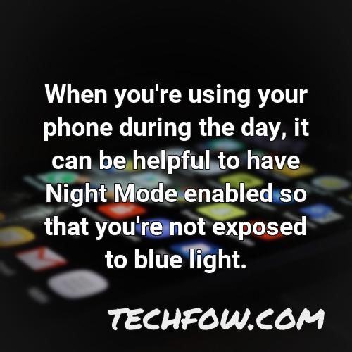 when you re using your phone during the day it can be helpful to have night mode enabled so that you re not exposed to blue light