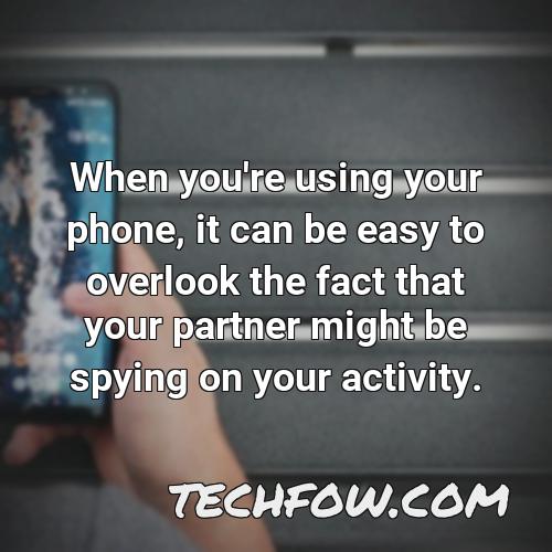 when you re using your phone it can be easy to overlook the fact that your partner might be spying on your activity