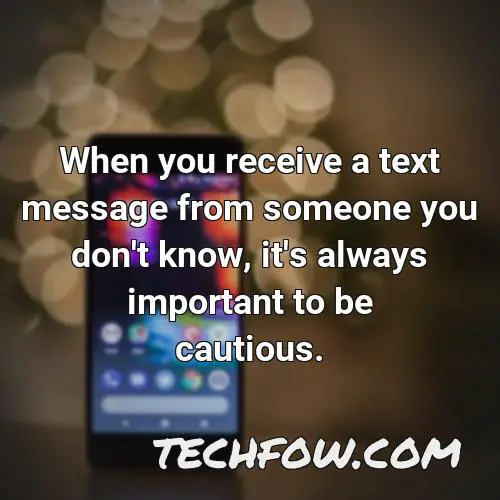 when you receive a text message from someone you don t know it s always important to be cautious
