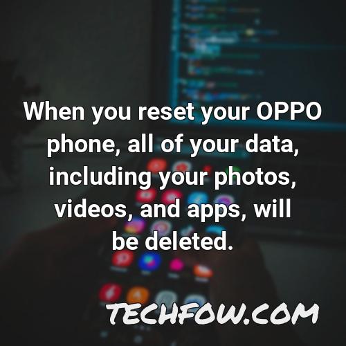 when you reset your oppo phone all of your data including your photos videos and apps will be deleted