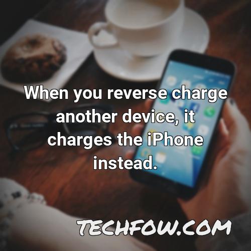 when you reverse charge another device it charges the iphone instead