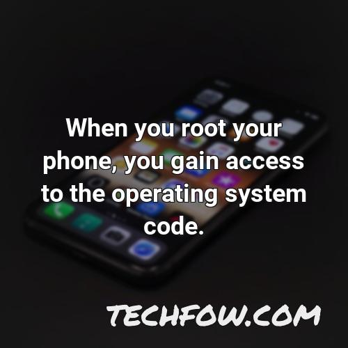 when you root your phone you gain access to the operating system code