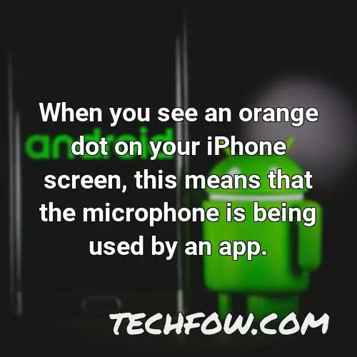 when you see an orange dot on your iphone screen this means that the microphone is being used by an app
