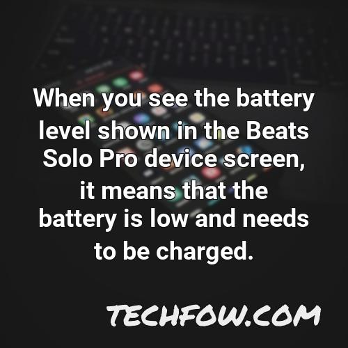 when you see the battery level shown in the beats solo pro device screen it means that the battery is low and needs to be charged
