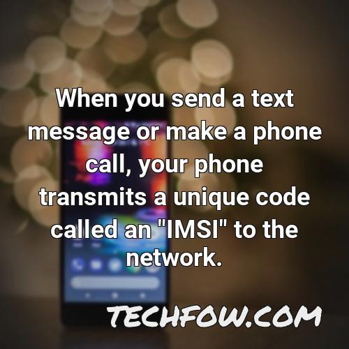 when you send a text message or make a phone call your phone transmits a unique code called an imsi to the network