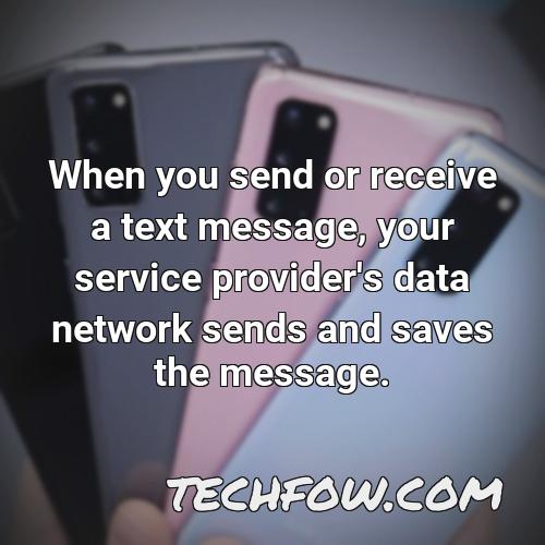 when you send or receive a text message your service provider s data network sends and saves the message 1
