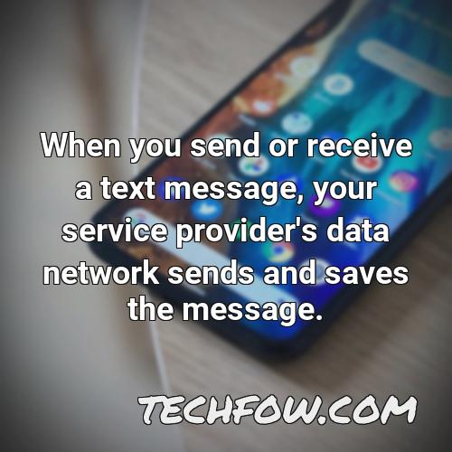 when you send or receive a text message your service provider s data network sends and saves the message