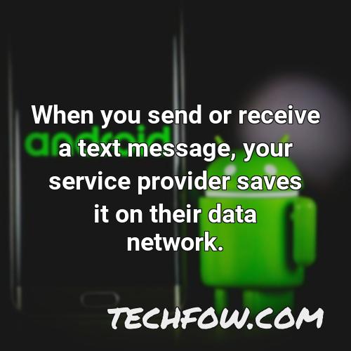 when you send or receive a text message your service provider saves it on their data network