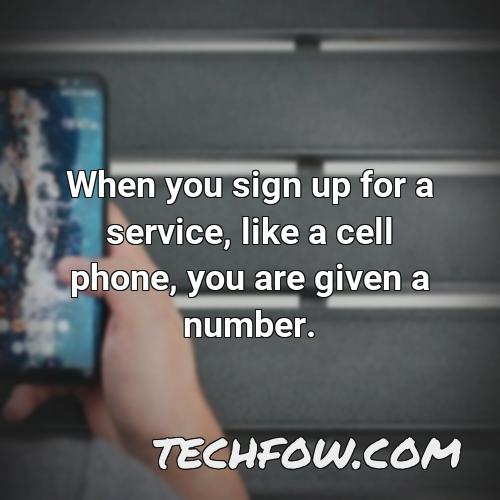 when you sign up for a service like a cell phone you are given a number