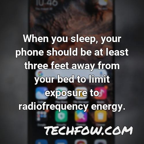 when you sleep your phone should be at least three feet away from your bed to limit exposure to radiofrequency energy