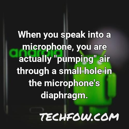 when you speak into a microphone you are actually pumping air through a small hole in the microphone s diaphragm