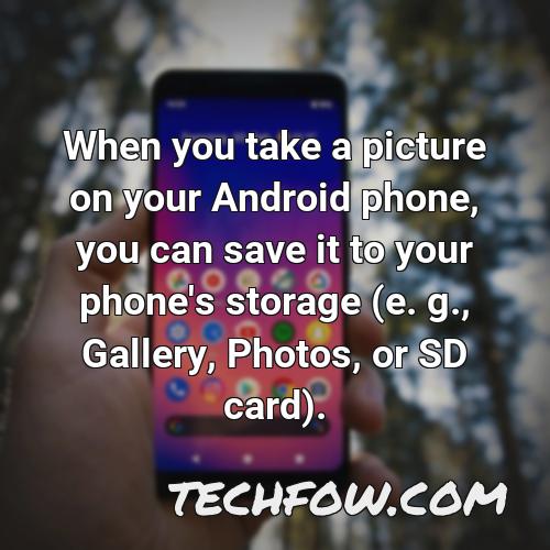 when you take a picture on your android phone you can save it to your phone s storage e g gallery photos or sd card