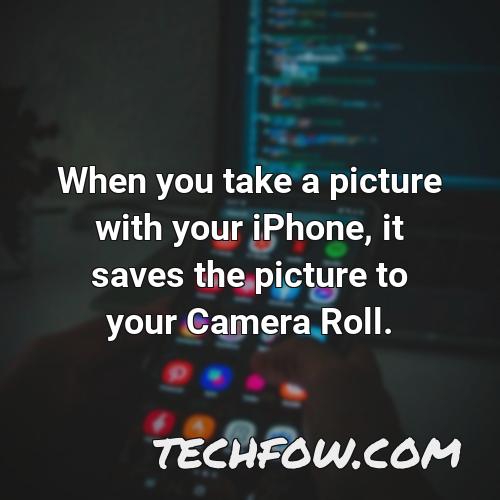 when you take a picture with your iphone it saves the picture to your camera roll
