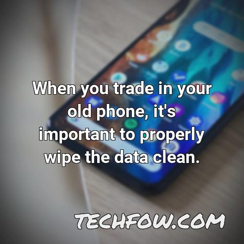 when you trade in your old phone it s important to properly wipe the data clean