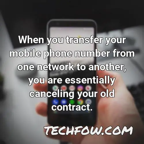 when you transfer your mobile phone number from one network to another you are essentially canceling your old contract