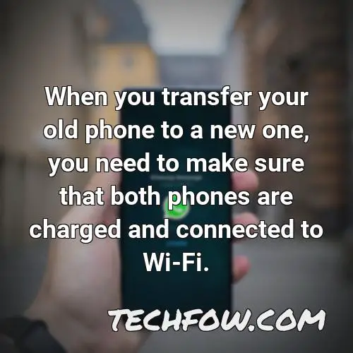 when you transfer your old phone to a new one you need to make sure that both phones are charged and connected to wi fi
