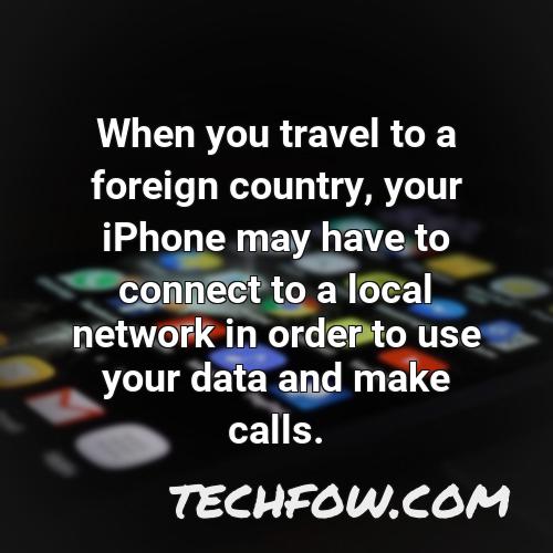 when you travel to a foreign country your iphone may have to connect to a local network in order to use your data and make calls