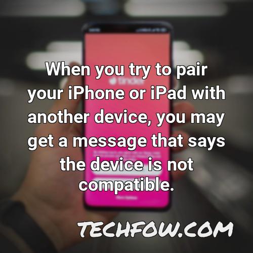 when you try to pair your iphone or ipad with another device you may get a message that says the device is not compatible