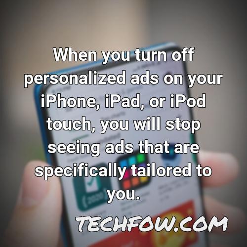 when you turn off personalized ads on your iphone ipad or ipod touch you will stop seeing ads that are specifically tailored to you