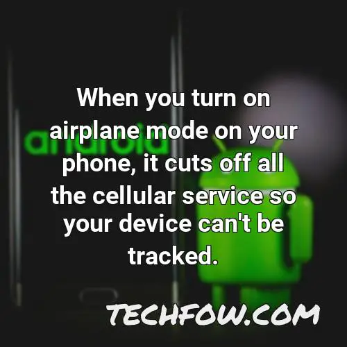 when you turn on airplane mode on your phone it cuts off all the cellular service so your device can t be tracked