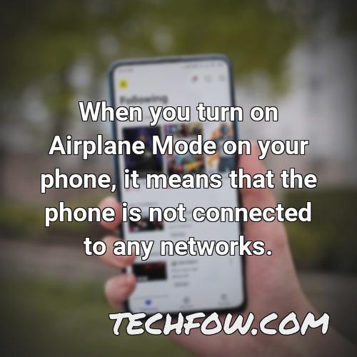 when you turn on airplane mode on your phone it means that the phone is not connected to any networks