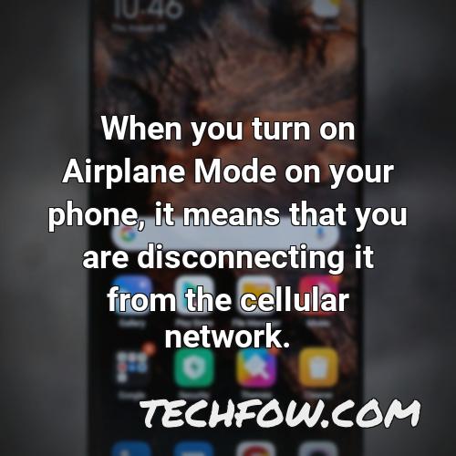when you turn on airplane mode on your phone it means that you are disconnecting it from the cellular network