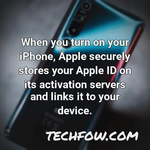 when you turn on your iphone apple securely stores your apple id on its activation servers and links it to your device