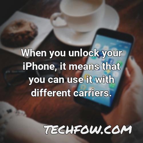 when you unlock your iphone it means that you can use it with different carriers
