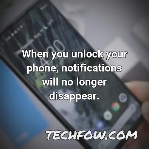 when you unlock your phone notifications will no longer disappear