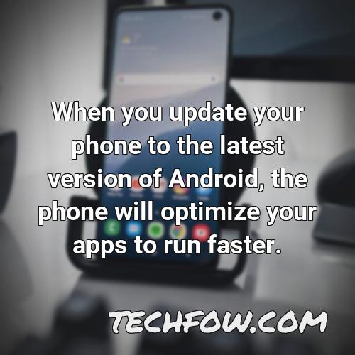 when you update your phone to the latest version of android the phone will optimize your apps to run faster