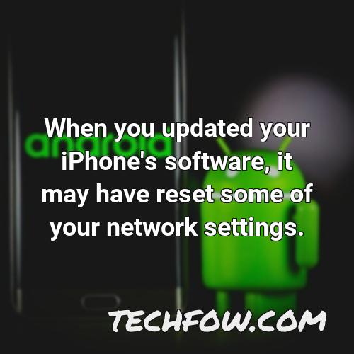 when you updated your iphone s software it may have reset some of your network settings