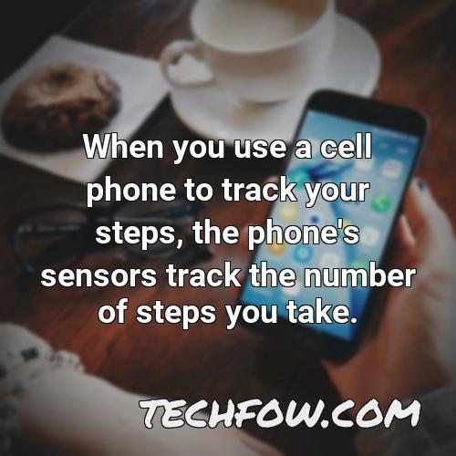 when you use a cell phone to track your steps the phone s sensors track the number of steps you take